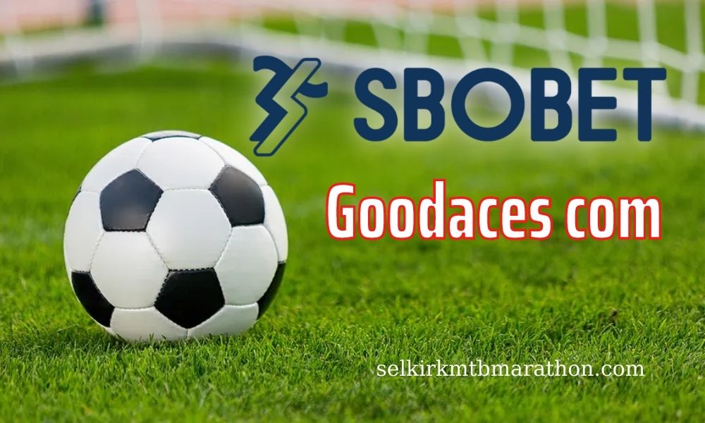 Goodaces SBOBET – Link cá cược bóng đá ăn tiền CỰC KHỦNG